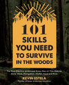 101 Skills You Need to Survive in the Woods : The Most Effective Wilderness Know-How on Fire-Making, Knife Work, Navigation, Shelter, Food and More