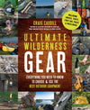 Ultimate Wilderness Gear : Everything You Need to Know to Choose and Use the Best Outdoor Equipment